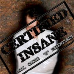 Certified Insane : Raw, Crude 'n' Relentless